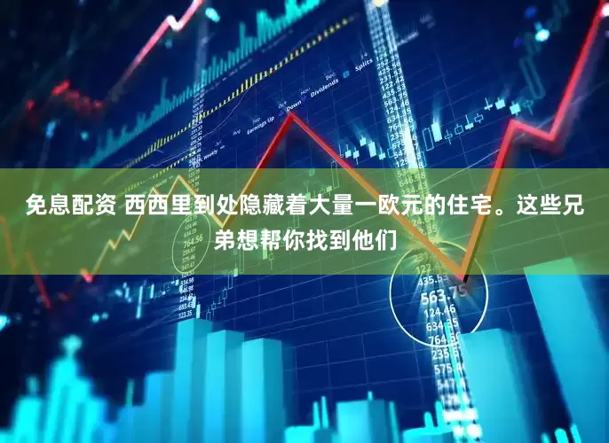 免息配资 西西里到处隐藏着大量一欧元的住宅。这些兄弟想帮你找到他们